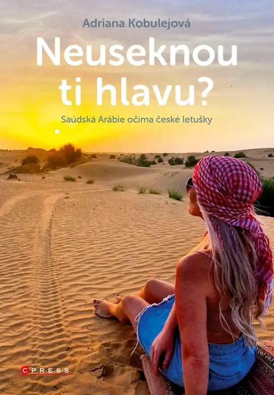 Neuseknou ti hlavu? : Saúdská Arábie očima české letušky Poslední Šance