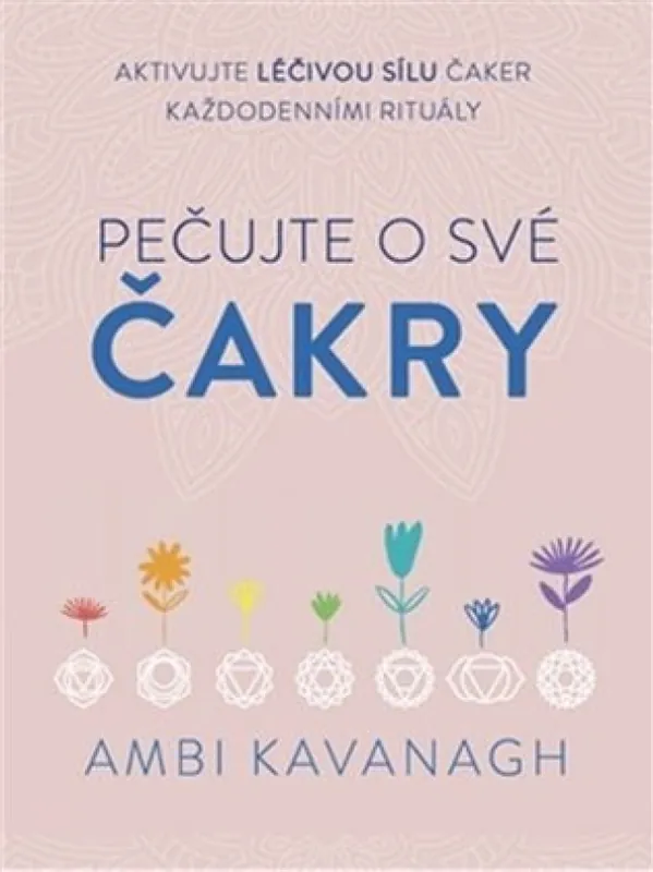 Akce Pečujte o své čakry          : aktivujte léčivou sílu čaker každodenními rituály