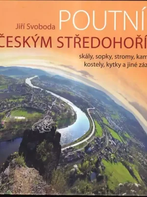 Ověřený Poutník Českým středohořím          : skály, sopky, stromy, kameny, kostely, kytky a jiné zázraky