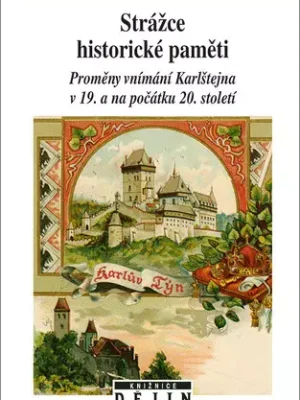 Akční Nabídka Strážce historické paměti          : proměny vnímání Karlštejna v 19. a na počátku 20. století
