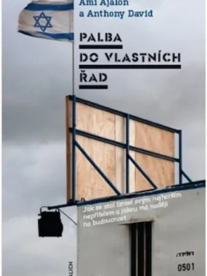 Palba do vlastních řad : jak se stal Izrael svým nejhorším nepřítelem a jakou má naději na budoucnost : paměti Poslední Šance