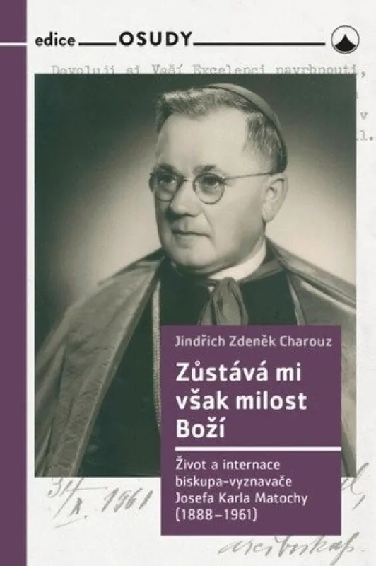 Zůstává mi však milost Boží : život a internace biskupa-vyznavače Josefa Karla Matochy (1888-1961) Značkový