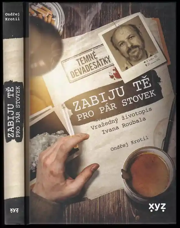 Zabiju tě pro pár stovek! : vražedný životopis Ivana Roubala Kup Teď