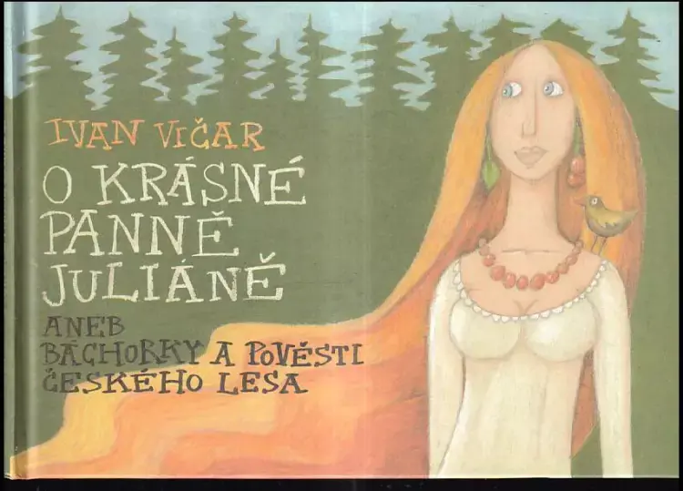 Poslední Šance O krásné panně Juliáně, aneb, Báchorky a pověsti Českého lesa