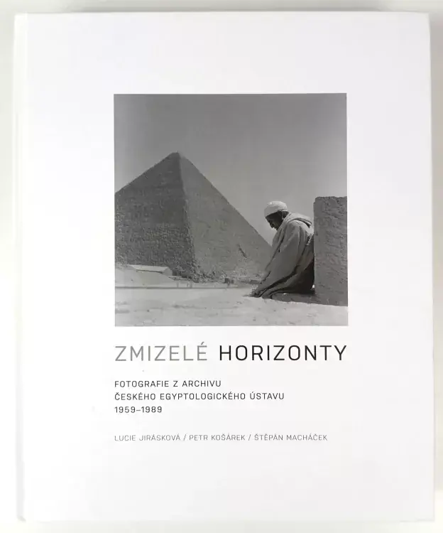 Zmizelé horizonty : fotografie z archivu Českého egyptologického ústavu 1959-1989 Pouze Dnes
