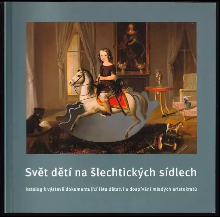 Svět dětí na šlechtických sídlech : katalog výstavy dokumentující léta dětství a dospívání mladých aristokratů Super Cena