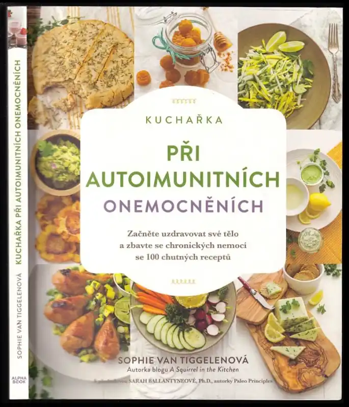 Kuchařka při autoimunitních onemocněních : začněte uzdravovat své tělo a zbavte se chronických nemocí se 100 chutných receptů Must-Have