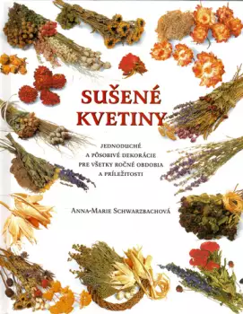 Sezónní Sleva Sušené kvetiny : 30 jednoduchých a pôsobivých dekorácií pre všetky ročné obdobia a príležitosti